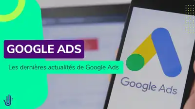 Google Ads : les dernières actualités