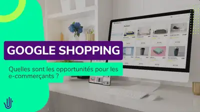 Quelles sont les opportunités Google Shopping pour les e-commerçants ?