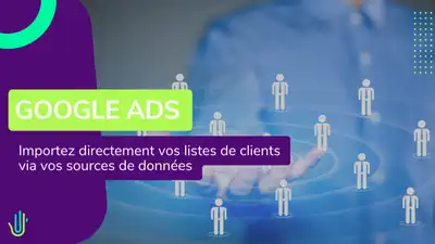 Google Ads: importez directement vos listes de clients via vos sources de données