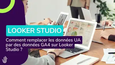 Comment remplacer les données UA par des données GA4 sur Looker Studio ?